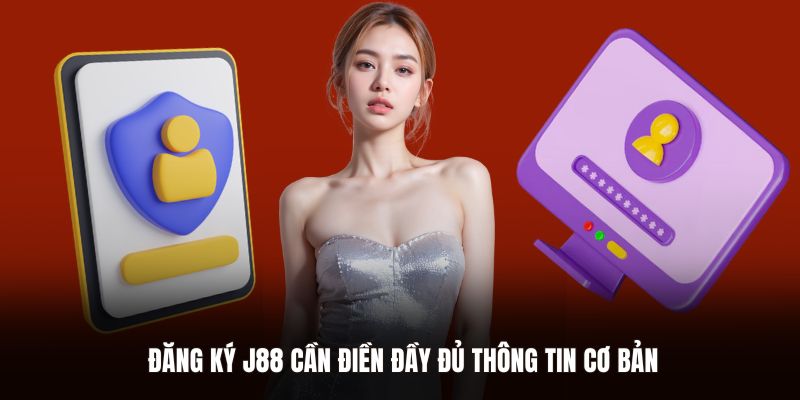 Đăng ký J88 cần điền đầy đủ các thông tin cơ bản