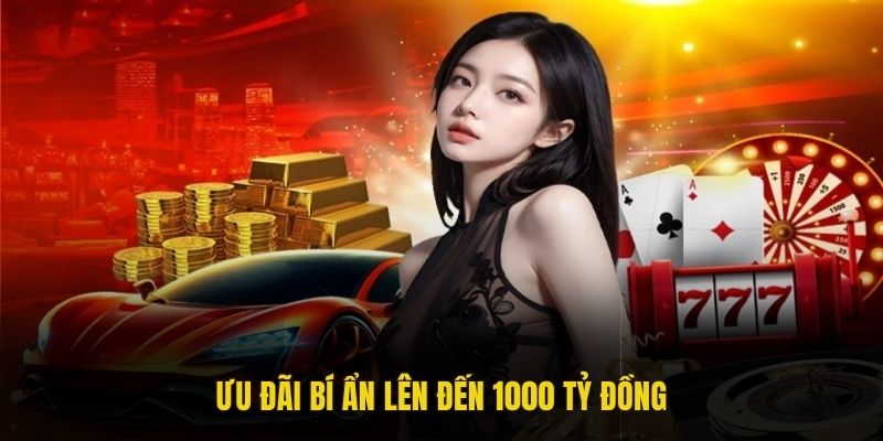 Ưu đãi bí ẩn lên đến 1000 tỷ đồng