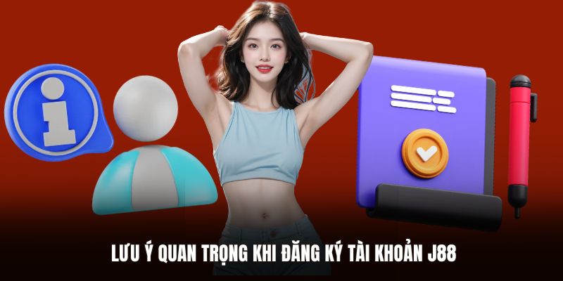 Lưu ý quan trọng khi bạn đăng ký tài khoản J88